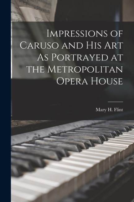 Impressions of Caruso and His Art As Portrayed at the Metropolitan Opera House