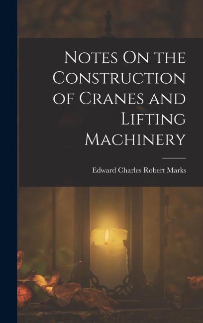 Notes On the Construction of Cranes and Lifting Machinery