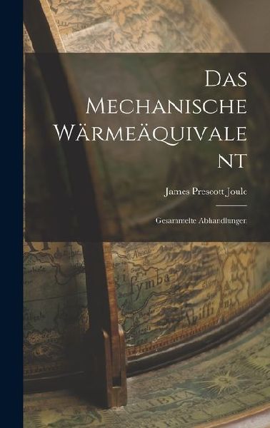 Das Mechanische Wärmeäquivalent: Gesammelte Abhandlungen