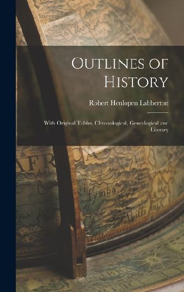 Outlines of History: With Original Tables, Chronological, Genealogical and Literary