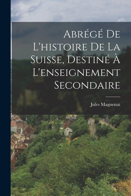 Abrégé De Lhistoire De La Suisse, Destiné À Lenseignement Secondaire