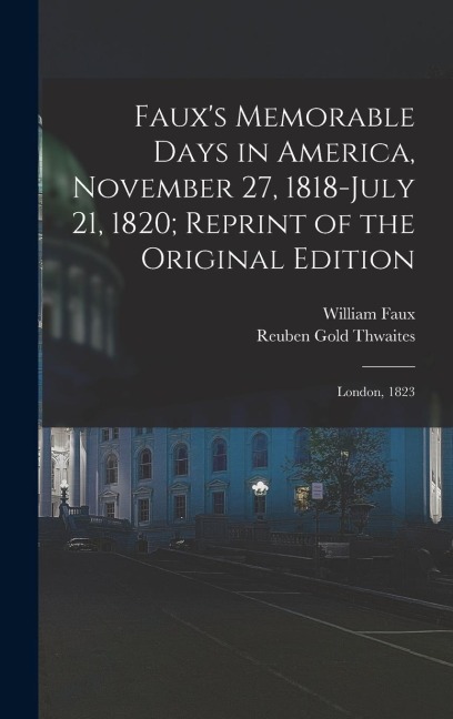 Fauxs Memorable Days in America, November 27, 1818-July 21, 1820; Reprint of the Original Edition: London, 1823