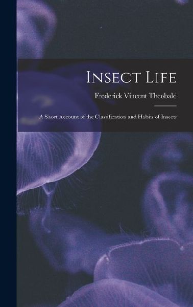 Insect Life: A Short Account of the Classification and Habits of Insects