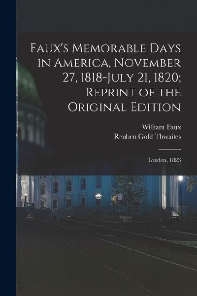 Fauxs Memorable Days in America, November 27, 1818-July 21, 1820; Reprint of the Original Edition: London, 1823