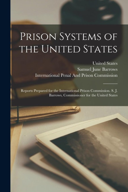 Prison Systems of the United States: Reports Prepared for the International Prison Commission. S. J. Barrows, Commissioner for the United States