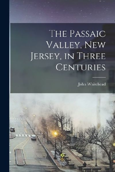 The Passaic Valley, New Jersey, in Three Centuries