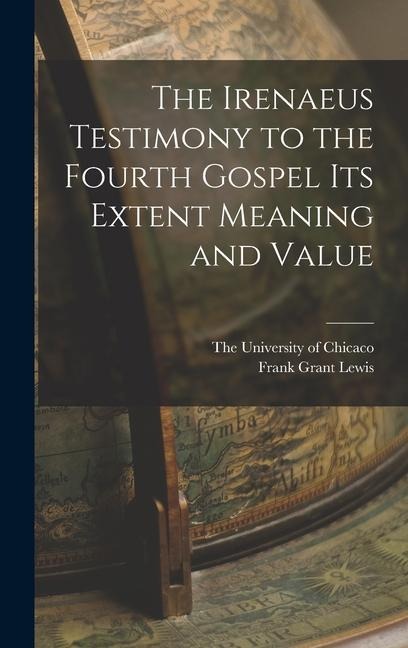 The Irenaeus Testimony to the Fourth Gospel Its Extent Meaning and Value