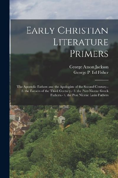 Early Christian Literature Primers: The Apostolic Fathers and the Apologists of the Second Century.- 2. the Fathers of the Third Century.- 3. the Post