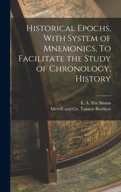 Historical Epochs, With System of Mnemonics, To Facilitate the Study of Chronology, History