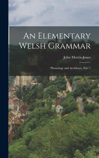 An Elementary Welsh Grammar: Phonology and Accidence, Part 1