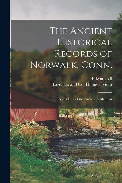 The Ancient Historical Records of Norwalk, Conn.; Witha Plan of the Ancient Settlement