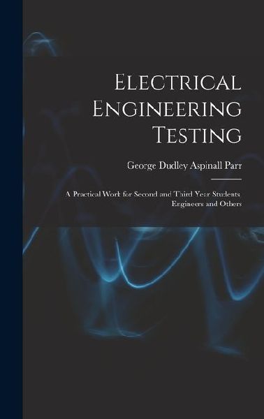Electrical Engineering Testing: A Practical Work for Second and Third Year Students, Engineers and Others