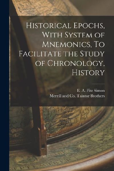 Historical Epochs, With System of Mnemonics, To Facilitate the Study of Chronology, History