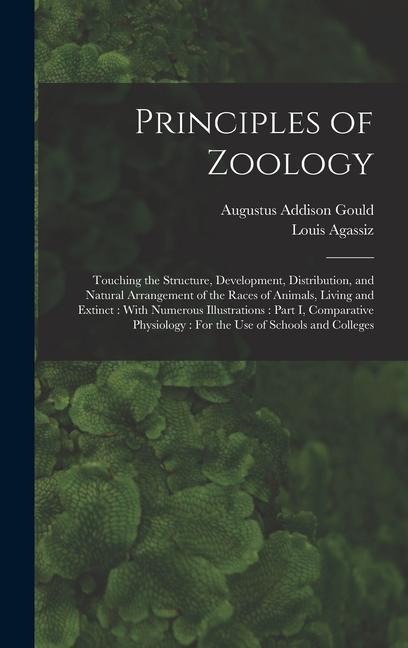 Principles of Zoology: Touching the Structure, Development, Distribution, and Natural Arrangement of the Races of Animals, Living and Extinct