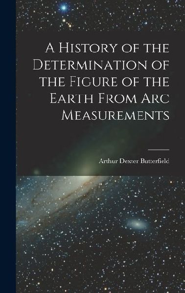 A History of the Determination of the Figure of the Earth From Arc Measurements