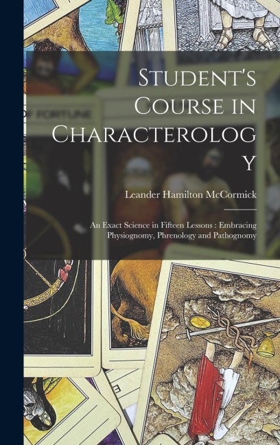 Students Course in Characterology: An Exact Science in Fifteen Lessons: Embracing Physiognomy, Phrenology and Pathognomy