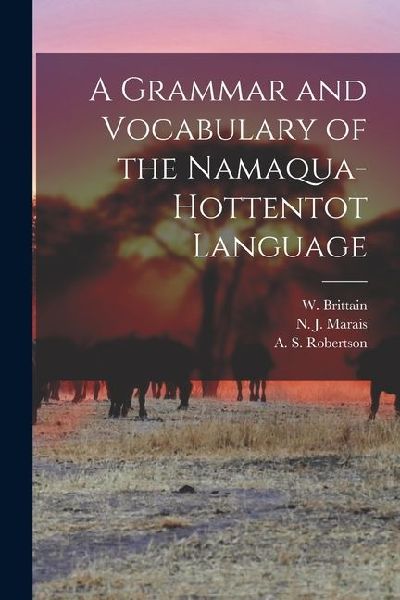 A Grammar and Vocabulary of the Namaqua-Hottentot Language