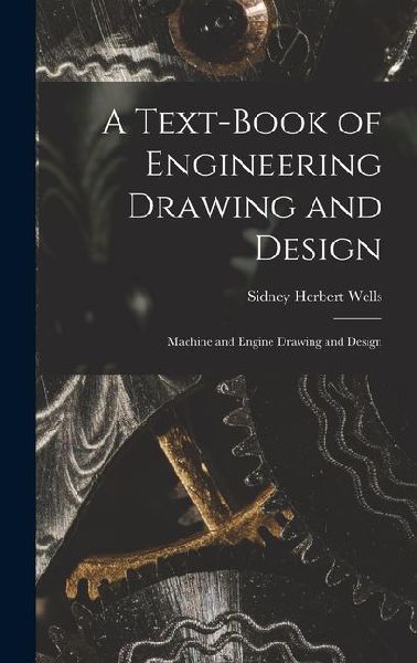 A Text-Book of Engineering Drawing and Design: Machine and Engine Drawing and Design