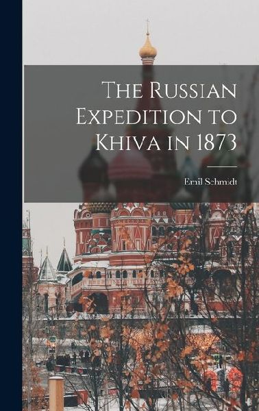 The Russian Expedition to Khiva in 1873