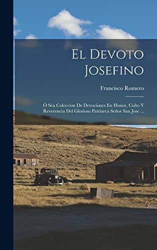 El Devoto Josefino Ó Sea Coleccion De Devociones En Honor, Culto Y Reverencia Del Glorioso Patriarca Señor San Jose ...