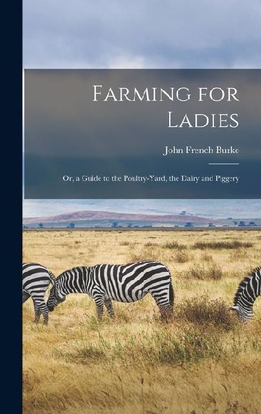 Farming for Ladies: Or, a Guide to the Poultry-yard, the Dairy and Piggery