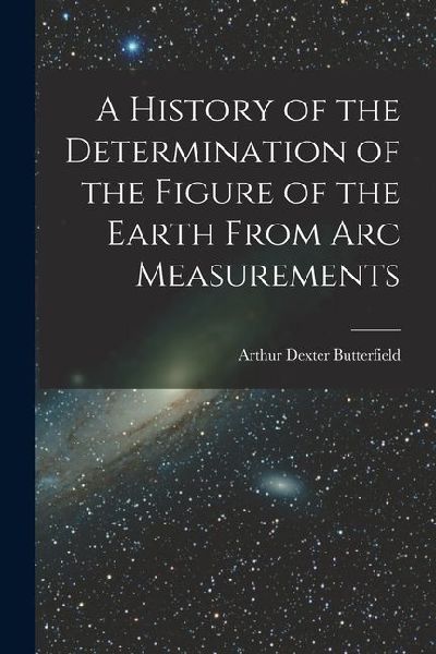 A History of the Determination of the Figure of the Earth From Arc Measurements