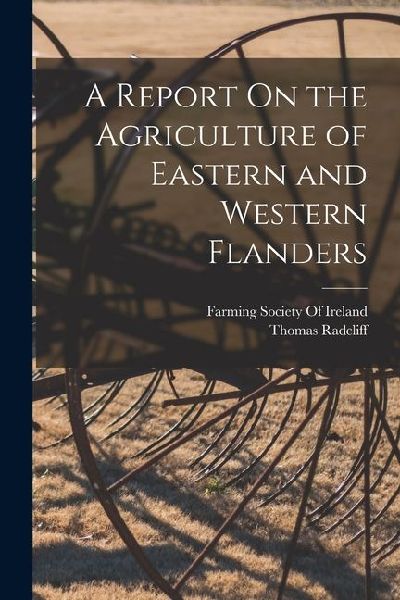 A Report On the Agriculture of Eastern and Western Flanders