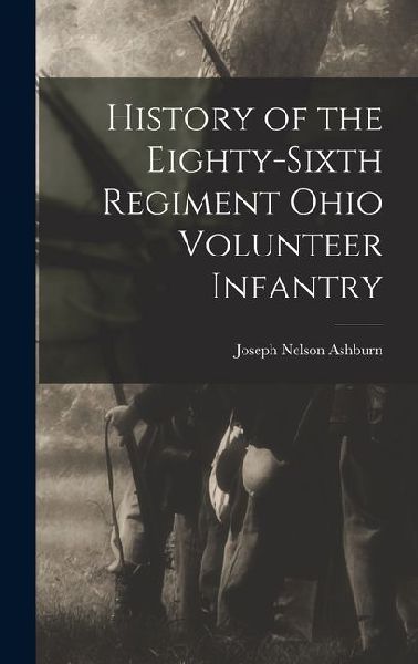 History of the Eighty-sixth Regiment Ohio Volunteer Infantry