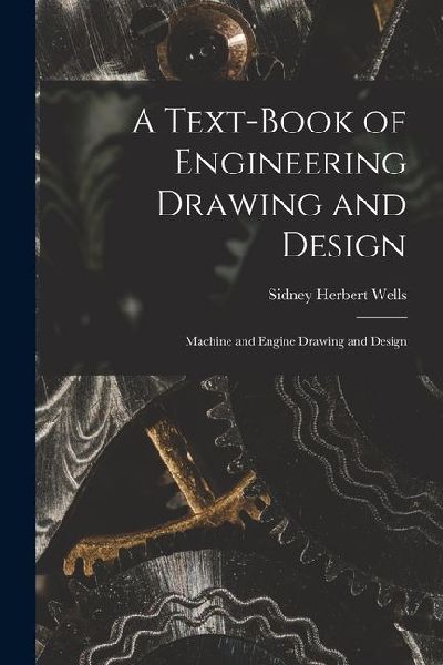 A Text-Book of Engineering Drawing and Design: Machine and Engine Drawing and Design