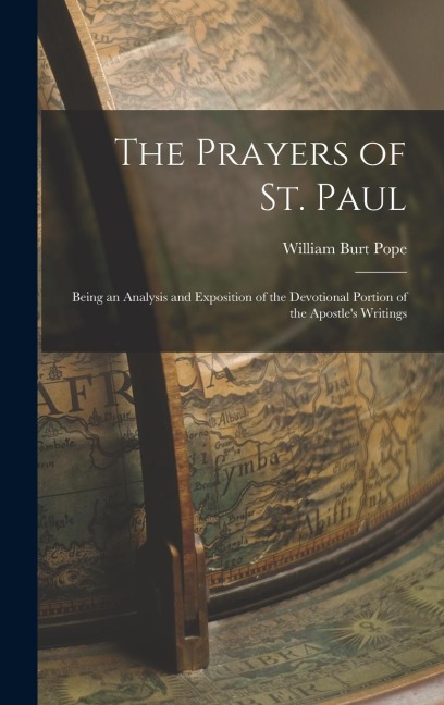 The Prayers of St. Paul: Being an Analysis and Exposition of the Devotional Portion of the Apostles Writings