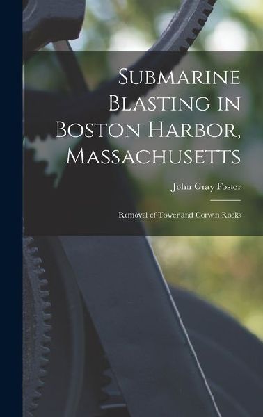 Submarine Blasting in Boston Harbor, Massachusetts: Removal of Tower and Corwin Rocks