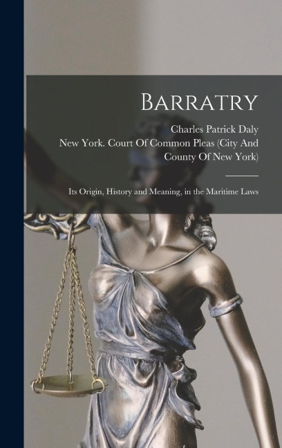 Barratry: Its Origin, History and Meaning, in the Maritime Laws