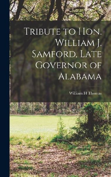 Tribute to Hon. William J. Samford, Late Governor of Alabama