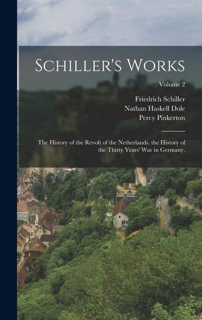 Schillers Works: The History of the Revolt of the Netherlands. the History of the Thirty Years War in Germany.; Volume 2