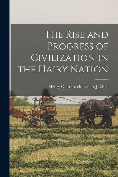 The Rise and Progress of Civilization in the Hairy Nation