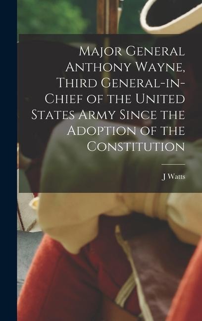 Major General Anthony Wayne, Third General-in-chief of the United States Army Since the Adoption of the Constitution