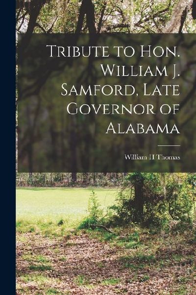 Tribute to Hon. William J. Samford, Late Governor of Alabama