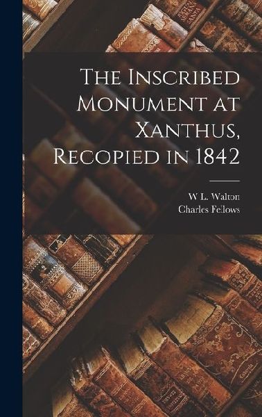 The Inscribed Monument at Xanthus, Recopied in 1842