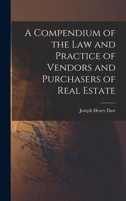 A Compendium of the Law and Practice of Vendors and Purchasers of Real Estate