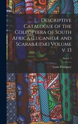 Descriptive Catalogue of the Coleoptera of South Africa (Lucanidæ and Scarabæidæ) Volume v. 13; Series 1