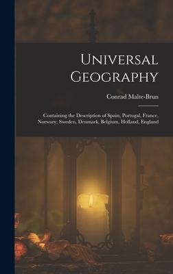 Universal Geography: Containing the Description of Spain, Portugal, France, Norwary, Sweden, Denmark, Belgium, Holland, England