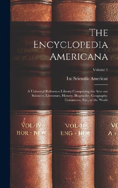 The Encyclopedia Americana: A Universal Reference Library Comprising the Arts and Sciences, Literature, History, Biography, Geography, Commerce, Etc., of the World; Volume 9