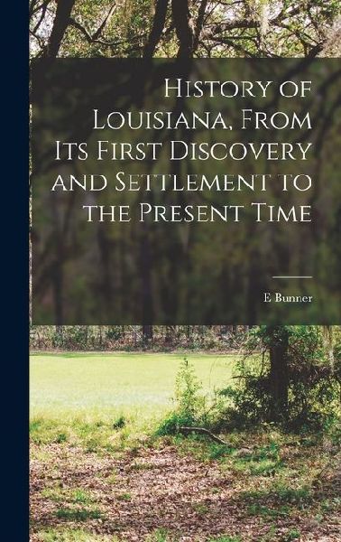 History of Louisiana, From its First Discovery and Settlement to the Present Time