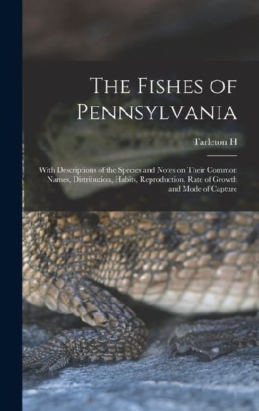 The Fishes of Pennsylvania: With Descriptions of the Species and Notes on Their Common Names, Distribution, Habits, Reproduction, Rate of Growth and Mode of Capture