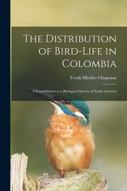 The Distribution of Bird-Life in Colombia: A Contribution to a Biological Survey of South America