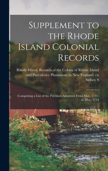 Supplement to the Rhode Island Colonial Records: Comprising a List of the Freemen Admitted From May, 1747, to May, 1754