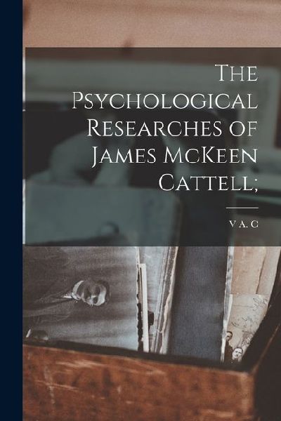 The Psychological Researches of James McKeen Cattell;