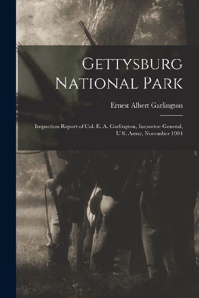 Gettysburg National Park: Inspection Report of Col. E. A. Garlington, Inspector-General, U.S. Army, November 1904