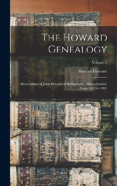 The Howard Genealogy; Descendants of John Howard of Bridgewater, Massachusetts, From 1643 to 1903; Volume 2
