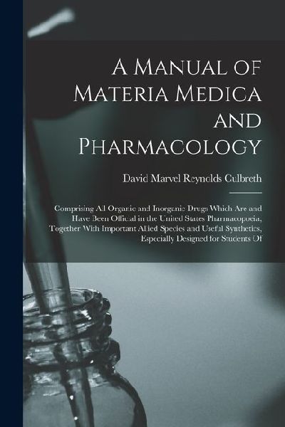 A Manual of Materia Medica and Pharmacology: Comprising All Organic and Inorganic Drugs Which Are and Have Been Official in the United States Pharmaco